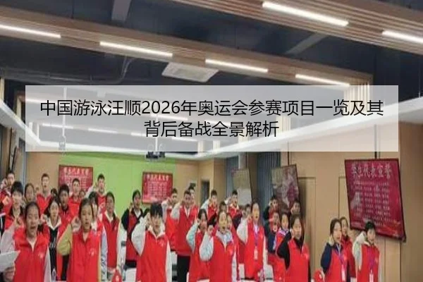 中国游泳汪顺2026年奥运会参赛项目一览及其背后备战全景解析